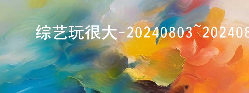 ﻿博玉的个人影视圈,﻿综艺玩很大-20240803~20240831迅雷下载_电影天堂